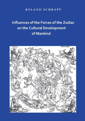 Influences of the Forces of the Zodiac on the Cultural Development of Mankind - Schrapp, Roland