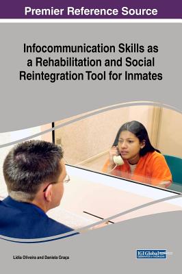 Infocommunication Skills as a Rehabilitation and Social Reintegration Tool for Inmates - Oliveira, Ldia (Editor), and Graa, Daniela (Editor)