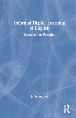 Informal Digital Learning of English: Research to Practice - Lee, Ju Seong