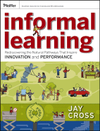 Informal Learning: Rediscovering the Natural Pathways That Inspire Innovation and Performance