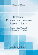 Informal Technology Transfer Between Firms: Cooperation Through Information Trading (Classic Reprint)