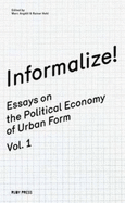 Informalize! - Essaya on the Political Economy of Urban Form. Vol. 1