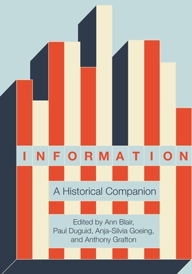 Information: A Historical Companion - Blair, Ann (Editor), and Duguid, Paul (Editor), and Goeing, Anja-Silvia (Editor)