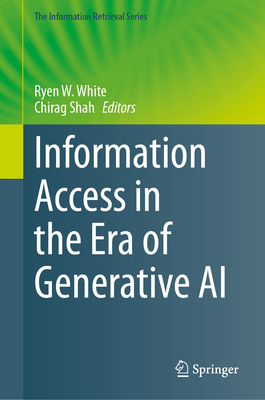 Information Access in the Era of Generative AI - White, Ryen W. (Editor), and Shah, Chirag (Editor)