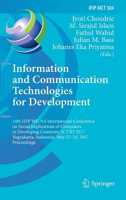 Information and Communication Technologies for Development: 14th Ifip Wg 9.4 International Conference on Social Implications of Computers in Developing Countries, Ict4d 2017, Yogyakarta, Indonesia, May 22-24, 2017, Proceedings - Choudrie, Jyoti (Editor), and Islam, M Sirajul (Editor), and Wahid, Fathul (Editor)