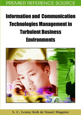Information and Communication Technologies Management in Turbulent Business Environments - Koh, S C Lenny, and Maguire, Stuart