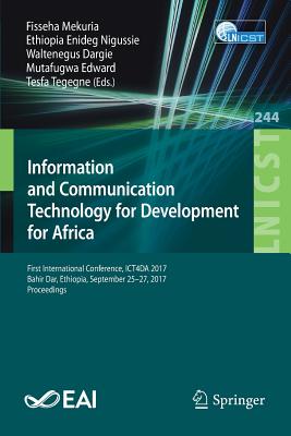 Information and Communication Technology for Development for Africa: First International Conference, Ict4da 2017, Bahir Dar, Ethiopia, September 25-27, 2017, Proceedings - Mekuria, Fisseha (Editor), and Nigussie, Ethiopia Enideg (Editor), and Dargie, Waltenegus (Editor)