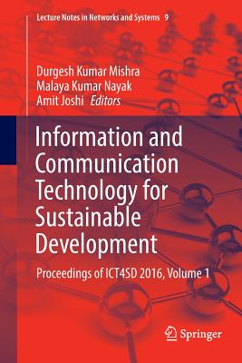 Information and Communication Technology for Sustainable Development: Proceedings of Ict4sd 2016, Volume 1 - Mishra, Durgesh Kumar (Editor), and Nayak, Malaya Kumar (Editor), and Joshi, Amit (Editor)