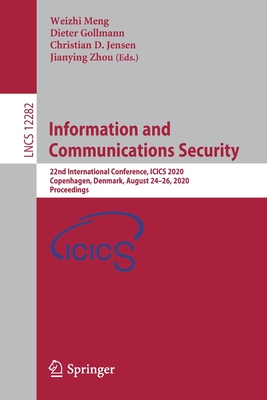 Information and Communications Security: 22nd International Conference, ICICS 2020, Copenhagen, Denmark, August 24-26, 2020, Proceedings - Meng, Weizhi (Editor), and Gollmann, Dieter (Editor), and Jensen, Christian D. (Editor)