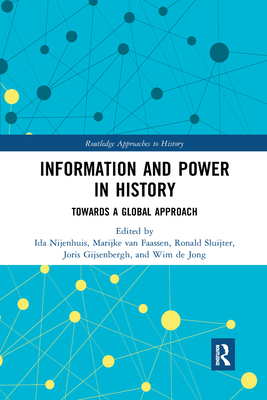 Information and Power in History: Towards a Global Approach - Nijenhuis, Ida (Editor), and Van Faassen, Marijke (Editor), and Sluijter, Ronald (Editor)