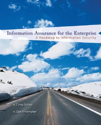 Information Assurance for the Enterprise: A Roadmap to Information Security - Schou, Corey, and Shoemaker, Dan