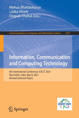 Information, Communication and Computing Technology: 6th International Conference, ICICCT 2021, New Delhi, India, May 8, 2021, Revised Selected Papers - Bhattacharya, Mahua (Editor), and Kharb, Latika (Editor), and Chahal, Deepak (Editor)