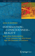 Information--Consciousness--Reality: How a New Understanding of the Universe Can Help Answer Age-Old Questions of Existence