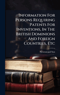 Information For Persons Requiring Patents For Inventions, In The British Dominions And Foreign Countries, Etc