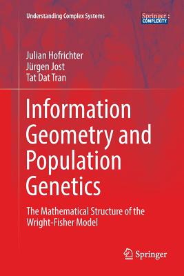 Information Geometry and Population Genetics: The Mathematical Structure of the Wright-Fisher Model - Hofrichter, Julian, and Jost, Jrgen, and Tran, Tat Dat