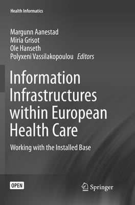 Information Infrastructures within European Health Care: Working with the Installed Base - Aanestad, Margunn (Editor), and Grisot, Miria (Editor), and Hanseth, Ole (Editor)