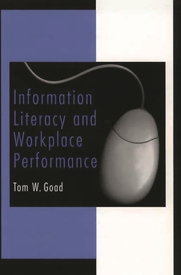 Information Literacy and Workplace Performance - Goad, Tom W