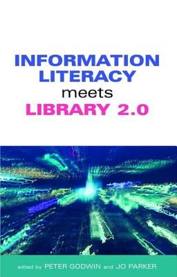 Information Literacy Meets Library 2.0 - Godwin, Peter (Editor), and Parker, Jo (Editor)