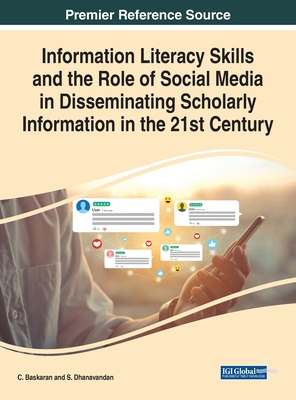 Information Literacy Skills and the Role of Social Media in Disseminating Scholarly Information in the 21st Century - Baskaran, C (Editor), and Dhanavandan (Editor)