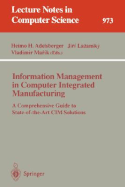 Information Management in Computer Integrated Manufacturing: A Comprehensive Guide to State-Of-The-Art CIM Solutions - Adelsberger, Heimo H (Editor), and Lazansky, Jiri (Editor), and Marik, Vladimir (Editor)