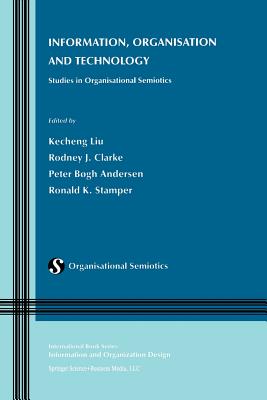 Information, Organisation and Technology: Studies in Organisational Semiotics - Liu, Kecheng, Professor (Editor), and Clarke, Rodney J (Editor), and Andersen, Peter Bgh (Editor)