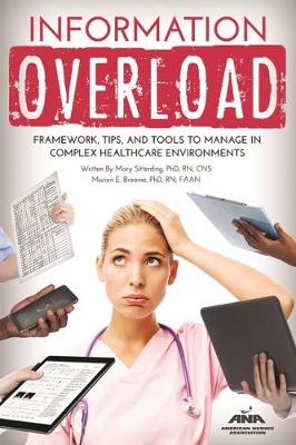 Information Overload: Framework, Tips, and Tools to Manage in Complex Healthcare Environments - Sitterding, Mary, and Broome, Marion E.