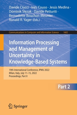 Information Processing and Management of Uncertainty in Knowledge-Based Systems: 19th International Conference, IPMU 2022, Milan, Italy, July 11-15, 2022, Proceedings, Part II - Ciucci, Davide (Editor), and Couso, Ins (Editor), and Medina, Jess (Editor)