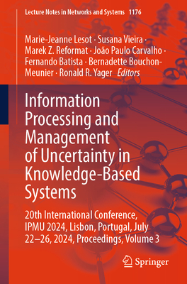 Information Processing and Management of Uncertainty in Knowledge-Based Systems: 20th International Conference, Ipmu 2024, Lisbon, Portugal, July 22-26, 2024, Proceedings, Volume 3 - Lesot, Marie-Jeanne (Editor), and Vieira, Susana (Editor), and Reformat, Marek Z (Editor)