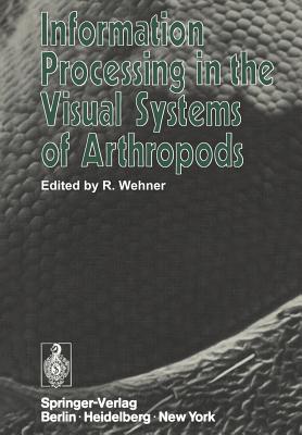 Information Processing in the Visual Systems of Arthropods: Symposium Held at the Department of Zoology, University of Zurich, March 6-9, 1972 - Wehner, Rdiger (Editor)