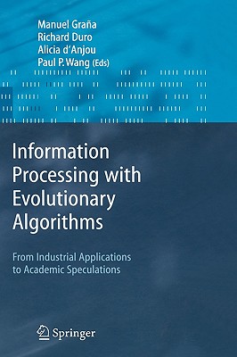 Information Processing with Evolutionary Algorithms: From Industrial Applications to Academic Speculations - Grana, Manuel (Editor), and Duro, Richard J (Editor), and D'Anjou, Alicia (Editor)