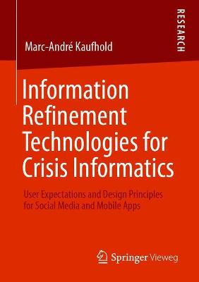 Information Refinement Technologies for Crisis Informatics: User Expectations and Design Principles for Social Media and Mobile Apps - Kaufhold, Marc-Andre