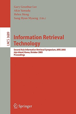 Information Retrieval Technology: Second Asia Information Retrieval Symposium, Airs 2005, Jeju Island, Korea, October 13-15, 2005, Proceedings - Yamada, Akio (Editor), and Meng, Helen (Editor), and Myaeng, Sung Hyon (Editor)