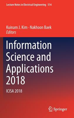 Information Science and Applications 2018: Icisa 2018 - Kim, Kuinam J (Editor), and Baek, Nakhoon (Editor)