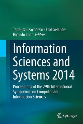 Information Sciences and Systems 2014: Proceedings of the 29th International Symposium on Computer and Information Sciences - Czachrski, Tadeusz (Editor), and Gelenbe, Erol (Editor), and Lent, Ricardo (Editor)