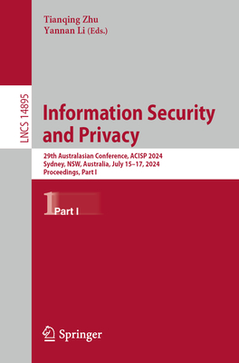 Information Security and Privacy: 29th Australasian Conference, ACISP 2024, Sydney, NSW, Australia, July 15-17, 2024, Proceedings, Part I - Zhu, Tianqing (Editor), and Li, Yannan (Editor)