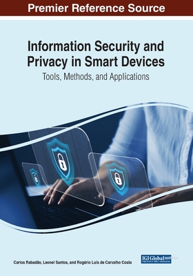 Information Security and Privacy in Smart Devices: Tools, Methods, and Applications - Rabado, Carlos (Editor), and Santos, Leonel (Editor), and Costa, Rogrio Lus de Carvalho (Editor)