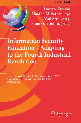 Information Security Education - Adapting to the Fourth Industrial Revolution: 15th IFIP WG 11.8 World Conference, WISE 2022, Copenhagen, Denmark, June 13-15, 2022, Proceedings - Drevin, Lynette (Editor), and Miloslavskaya, Natalia (Editor), and Leung, Wai Sze (Editor)