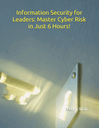 Information Security for Leaders: Master Cyber Risk in Just 6 Hours!