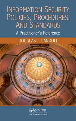 Information Security Policies, Procedures, and Standards: A Practitioner's Reference - Landoll, Douglas J.