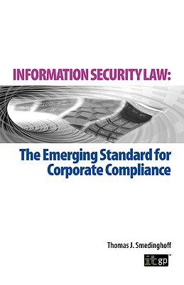 Information Security: The Emerging Standard for Corporate Compliance - Smedinghoff, Thomas J