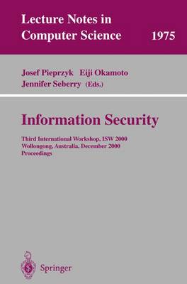 Information Security: Third International Workshop, Isw 2000, Wollongong, Australia, December 20-21, 2000. Proceedings - Pieprzyk, Josef (Editor), and Okamoto, Eiji (Editor), and Seberry, Jennifer (Editor)