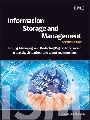 Information Storage and Management: Storing, Managing, and Protecting Digital Information in Classic, Virtualized, and Cloud Environments - Emc Education Services (Editor)