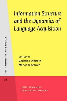 Information Structure and the Dynamics of Language Acquisition - Dimroth, Christine (Editor), and Starren, Marianne (Editor)