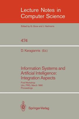 Information Systems and Artificial Intelligence: Integration Aspects: First Workshop, Ulm, Frg, March 19-21, 1990. Proceedings - Karagiannis, Dimitris (Editor)