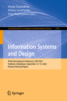 Information Systems and Design: Third International Conference, ICID 2022, Tashkent, Uzbekistan, September 12-13, 2022, Revised Selected Papers - Taratukhin, Victor (Editor), and Levchenko, Artem (Editor), and Kupriyanov, Yury (Editor)