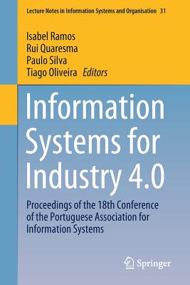 Information Systems for Industry 4.0: Proceedings of the 18th Conference of the Portuguese Association for Information Systems - Ramos, Isabel (Editor), and Quaresma, Rui (Editor), and Silva, Paulo (Editor)