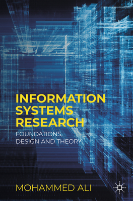 Information Systems Research: Foundations, Design and Theory - Ali, Mohammed