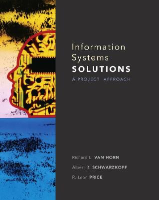 Information Systems Solutions: A Project Approach - Van Horn, Richard, and Schwarzkopf, Albert, and Price, R Leon