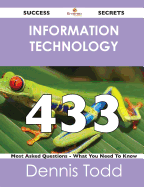 Information Technology 433 Success Secrets - 433 Most Asked Questions on Information Technology - What You Need to Know