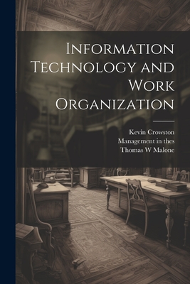 Information Technology and Work Organization - Crowston, Kevin, and Management in the 1990s (Program) (Creator), and Malone, Thomas W
